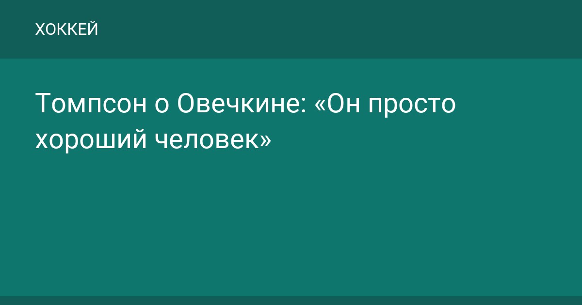 Томпсон о Овечкине: «Он просто хороший человек»