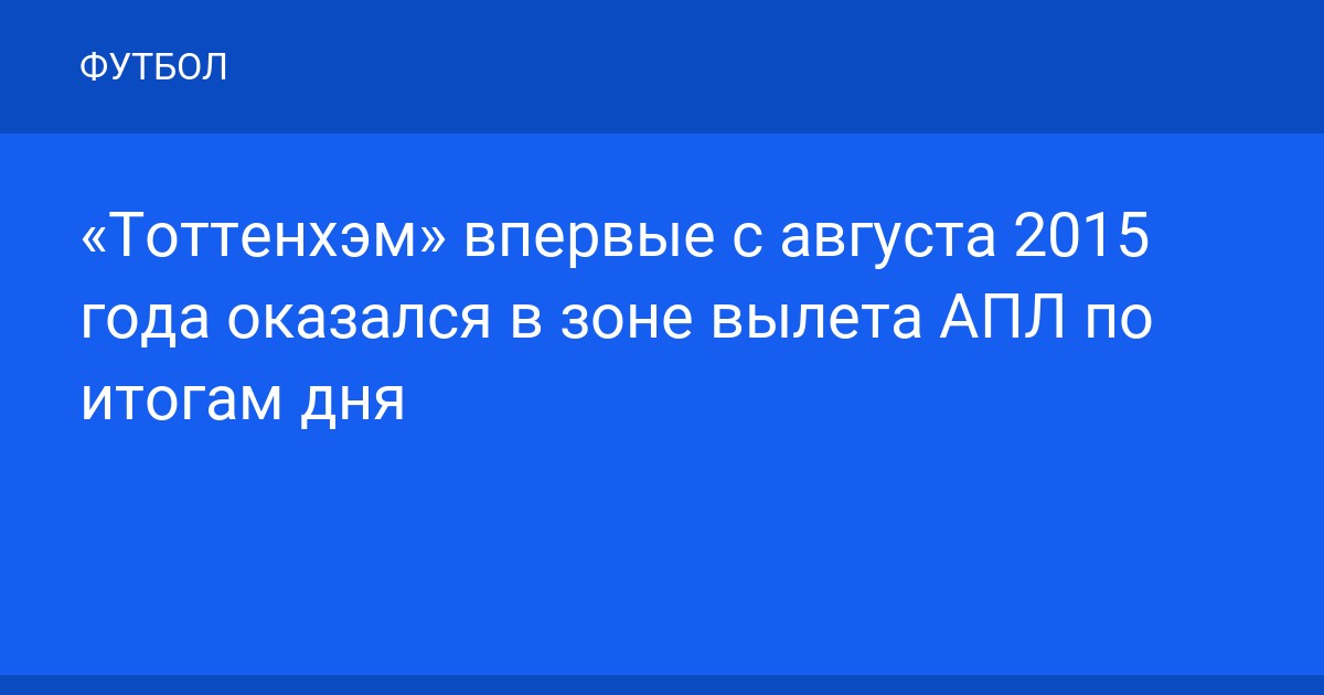 «Тоттенхэм» впервые с августа 2015 года оказался в зоне вылета АПЛ по итогам дня